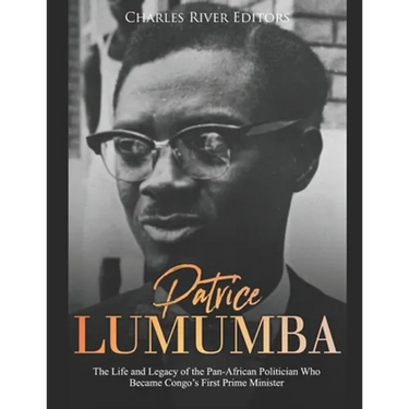 Patrice Lumumba: The Life and Legacy of the Pan-African Politician Who Became Congo's First Prime Minister