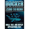 Docker: Build, Test, And Deploy Applications Fast