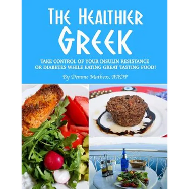The Healthier Greek--Where It All Began!: Take Control of Your Insulin Resistance or Diabetes While Eating Great Tasting Food!