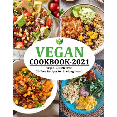Vegan Cookbook 2021: Vegan, Gluten-Free, Oil-Free Recipes for Lifelong Health