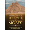 The Extraordinary Journey of Moses: A Prophet tested by Pharaoh and later on by the Israelites