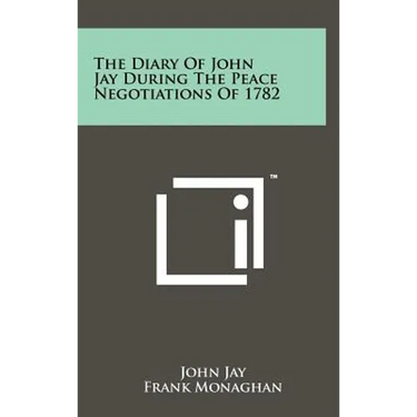 The Diary Of John Jay During The Peace Negotiations Of 1782