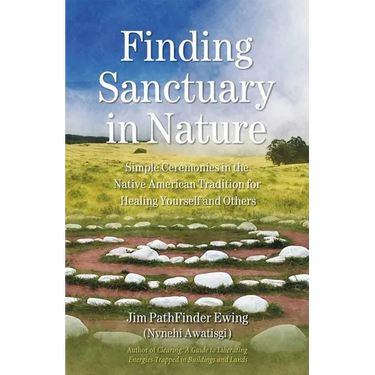 Finding Sanctuary in Nature: Simple Ceremonies in the Native American Tradition for Healing Yourself and Others