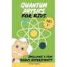 Quantum Physics for Kids: Explore Atoms, Molecules, & the Magic of Matter with Fun Activities & Experiments for Curious Young Minds, Ages 5+