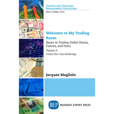 Welcome to My Trading Room, Volume II: Basics to Trading Global Shares, Futures, and Forex: Create Your Own Brokerage