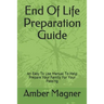 End of Life Preparation Guide: An Easy to Use Manual to Help Prepare Your Family for Your Passing