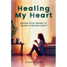Healing My Heart: Moving from Trauma to Triumph through Christ