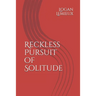 Reckless Pursuit of Solitude