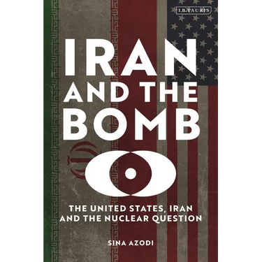 Iran and the Bomb: The United States, Iran, and the Nuclear Question