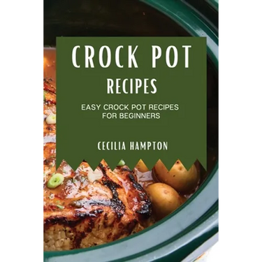 Crock Pot Recipes 2021: Easy Crock Pot Recipes for Beginners