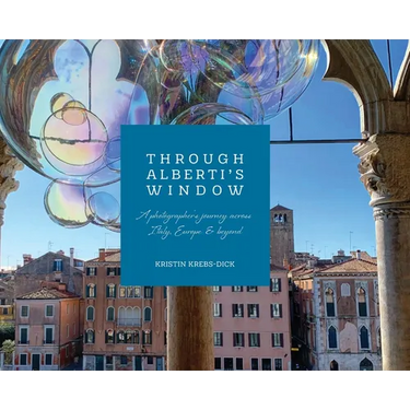 Through Alberti's Window: A Photographer's Journey Across Italy, Europe, and Beyond