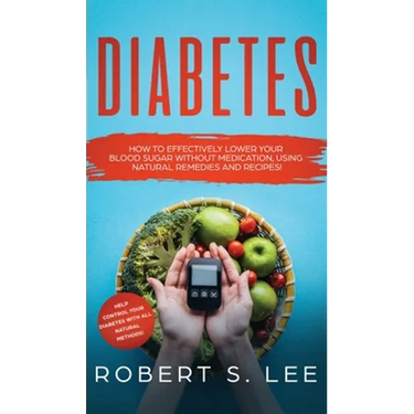 Diabetes: How to Effectively Lower Your Blood Sugar Without Medication, Using Natural Remedies and Recipes!