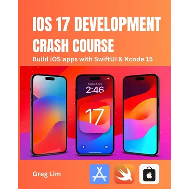 iOS 17 Development Crash Course: Build iOS apps with SwiftUI and Xcode 15