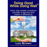 Doing Good While Doing Well: How real estate investors provide a service and make a difference