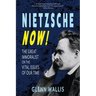Nietzsche Now!: The Great Immoralist on the Vital Issues of Our Time