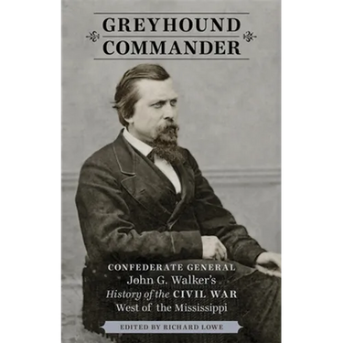 Greyhound Commander: Confederate General John G. Walker's History of the Civil War West of the Mississippi