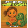 Don't Feed the Worrysaurus!