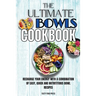 The Ultimate Bowls Cookbook: Recharge Your Energy With A Combination Of Easy, Quick And Nutrititious Bowl Recipes