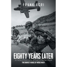 Eighty Years Later: The True Story of Private Frank Acri and Private First Class Peter A Acquisto-- Two Unlikely Heroes of World War II