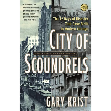 City of Scoundrels: The Twelve Days of Disaster That Gave Birth to Modern Chicago