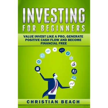 Investing For Beginners: Value Invest like a Pro, Generate Positive Cash flow and Become Financial Free