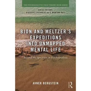 Bion and Meltzer's Expeditions into Unmapped Mental Life: Beyond the Spectrum in Psychoanalysis