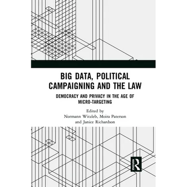 Big Data, Political Campaigning and the Law: Democracy and Privacy in the Age of Micro-Targeting