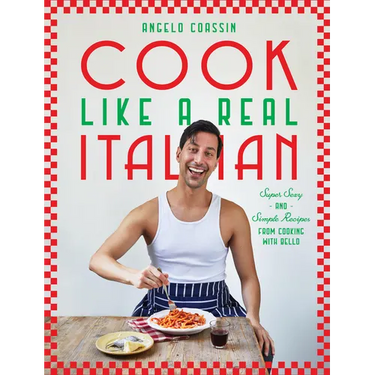 Cook Like a Real Italian: Super Sexy and Simple Recipes from Cooking with Bello