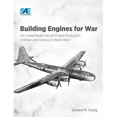 Building Engines for War: Air-Cooled Radial Aircraft Engine Production in Britain and America in World War II: Air-Cooled Radial Aircraft Engine
