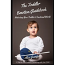 The Toddler Emotion Guidebook: Unlocking Your Toddler's Emotional World: A Step-by-Step Guide to Connecting with Your Child, Navigating Meltdowns, Te