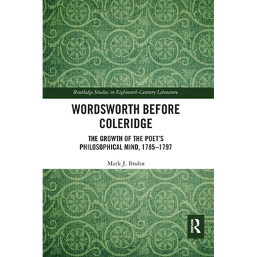 Wordsworth Before Coleridge: The Growth of the Poet's Philosophical Mind, 1785-1797