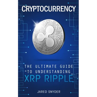 Cryptocurrency: The Ultimate Guide to Understanding XRP Ripple