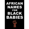 AFRICAN NAMES for BLACK BABIES: A book of traditional African names for proud black parents - Black Names Matter