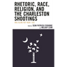 Rhetoric, Race, Religion, and the Charleston Shootings: Was Blind But Now I See
