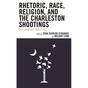 Rhetoric, Race, Religion, and the Charleston Shootings: Was Blind But Now I See