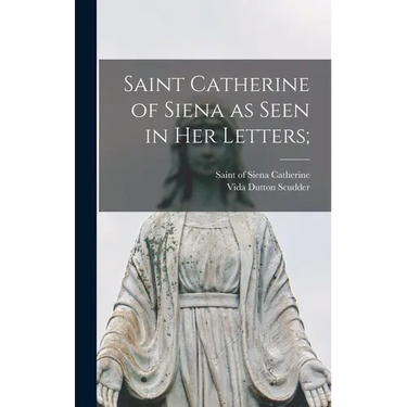 Saint Catherine of Siena as Seen in Her Letters;