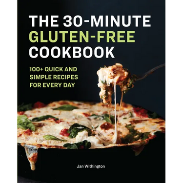 The 30-Minute Gluten-Free Cookbook: 100+ Quick and Simple Recipes for Every Day