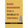 Basic Buddhism for a World in Trouble
