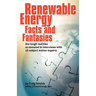 Renewable Energy - Facts and Fantasies: The Tough Realities as Revealed in Interviews with 25 Subject Matter Experts