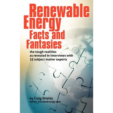 Renewable Energy - Facts and Fantasies: The Tough Realities as Revealed in Interviews with 25 Subject Matter Experts