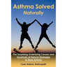 Asthma Solved Naturally: The Surprising Underlying Causes and Hundreds of Natural Strategies to Beat Asthma