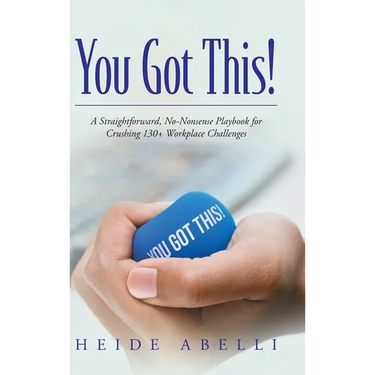 You Got This!: A Straightforward, No-nonsense Playbook for Crushing 130+ Workplace Challenges