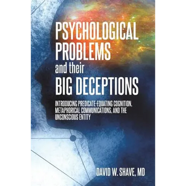 Psychological Problems and Their Big Deceptions: Introducing Predicate-Equating Cognition, Metaphorical Communications, and the Unconscious Entity