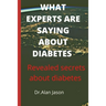 What Experts Are Saying about Diabetes: Revealed secrets about diabetes