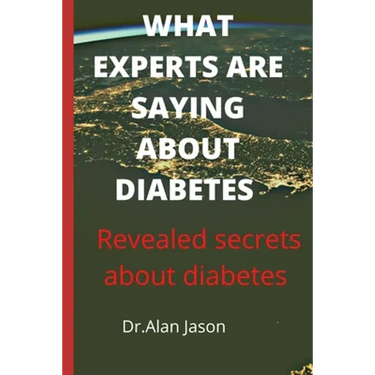 What Experts Are Saying about Diabetes: Revealed secrets about diabetes