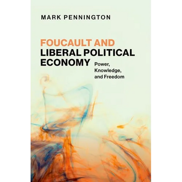 Foucault and Liberal Political Economy: Power, Knowledge, and Freedom