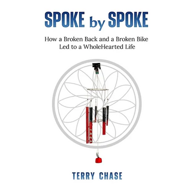 Spoke by Spoke: How a Broken Back and a Broken Bike Led to a WholeHearted Life