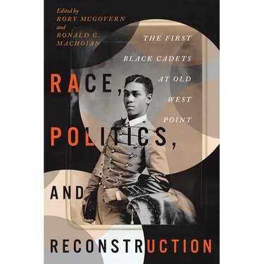 Race, Politics, and Reconstruction: The First Black Cadets at Old West Point