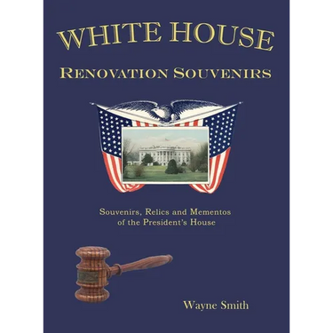 White House Renovation Souvenirs: Souvenirs, Relics and Mementos of the President's House