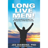 Long Live Men!: The Moonshot Mission to Heal Men, Close the Lifespan Gap, and Offer Hope to Humanity